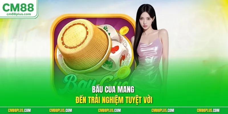Bầu Cua mang đến trải nghiệm tuyệt vời