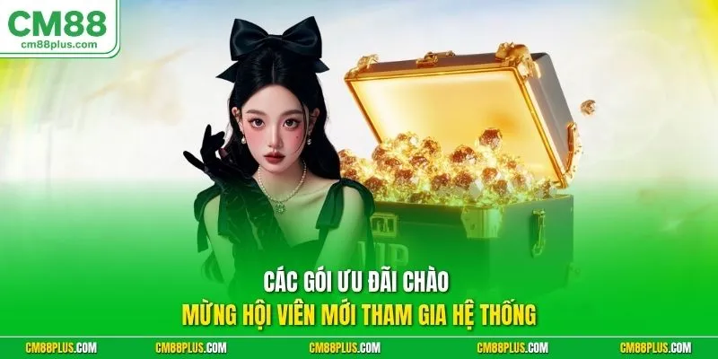 Các gói ưu đãi chào mừng hội viên mới tham gia hệ thống