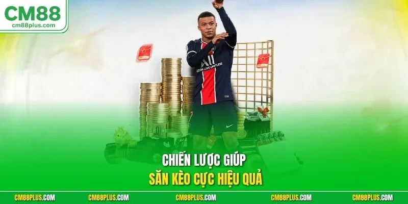 Chiến lược giúp săn kèo cực hiệu quả