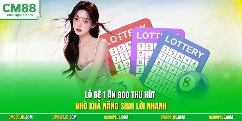 Lô đề 1 ăn 900 thu hút nhờ khả năng sinh lời nhanh