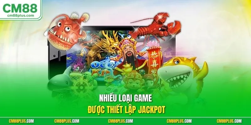 Nhiều loại game được thiết lập jackpot