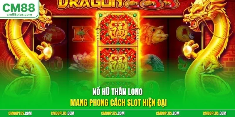 Nổ hũ Thần Long mang phong cách slot hiện đại