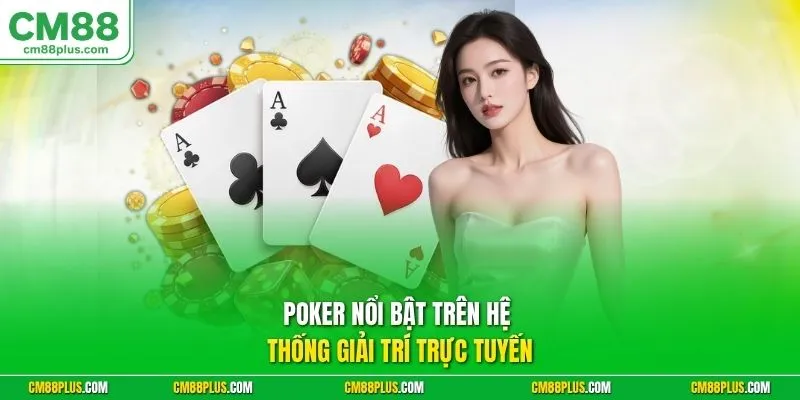 Poker nổi bật trên hệ thống giải trí trực tuyến