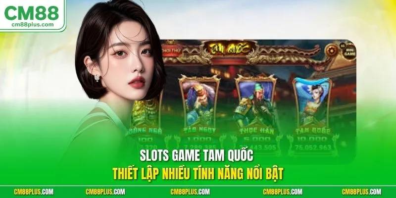 Slots game Tam Quốc thiết lập nhiều tính năng nổi bật