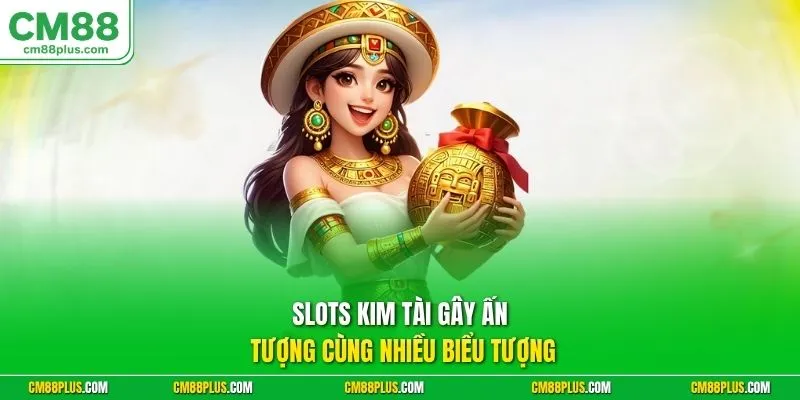 Slots Kim Tài gây ấn tượng cùng nhiều biểu tượng