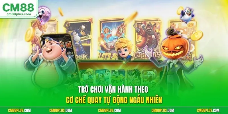 Trò chơi vận hành theo cơ chế quay tự động ngẫu nhiên